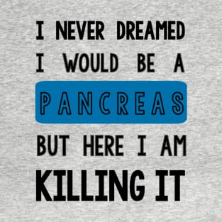 I Never Dreamed I Would Be a Pancreas T-Shirt